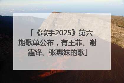 《歌手2025》第六期歌单公布，有王菲、谢霆锋、张惠妹的歌