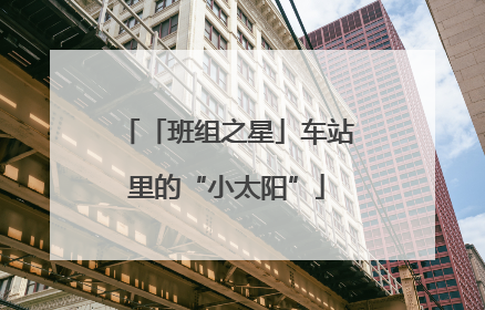「班组之星」车站里的“小太阳”