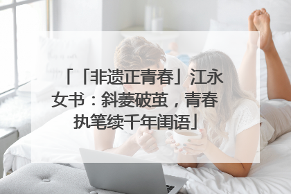 「非遗正青春」江永女书：斜菱破茧，青春执笔续千年闺语