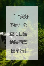 “美好予她”公益项目落地陕西蓝田举行