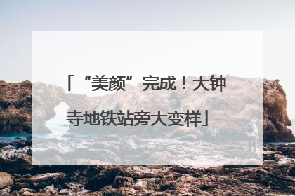 “美颜”完成！大钟寺地铁站旁大变样
