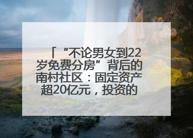 “不论男女到22岁免费分房”背后的南村社区：固定资产超20亿元，投资的影视基地被称为“山村好莱坞”