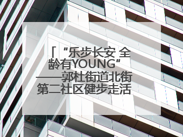 “乐步长安 全龄有YOUNG”——郭杜街道北街第二社区健步走活动超“燃”