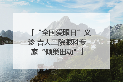 “全国爱眼日”义诊 吉大二院眼科专家“倾巢出动”