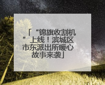 “锦旗收割机”上线！滨城区市东派出所暖心故事来袭