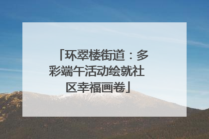 环翠楼街道：多彩端午活动绘就社区幸福画卷