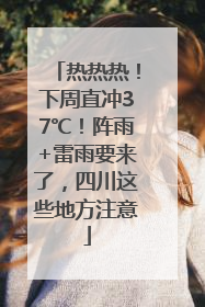热热热！下周直冲37℃！阵雨+雷雨要来了，四川这些地方注意