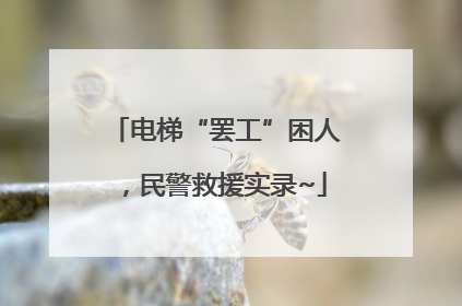 电梯“罢工”困人，民警救援实录~