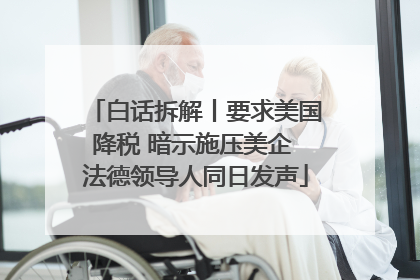 白话拆解丨要求美国降税 暗示施压美企 法德领导人同日发声