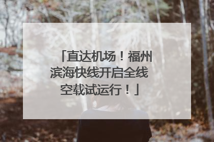 直达机场！福州滨海快线开启全线空载试运行！