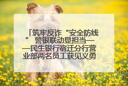 筑牢反诈“安全防线” 警银联动显担当——民生银行宿迁分行营业部两名员工获见义勇为基金会表彰