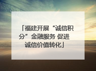 福建开展“诚信积分”金融服务 促进诚信价值转化