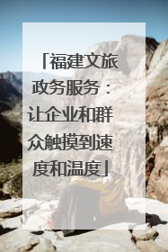福建文旅政务服务：让企业和群众触摸到速度和温度