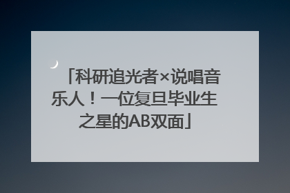 科研追光者×说唱音乐人！一位复旦毕业生之星的AB双面