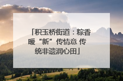积玉桥街道：粽香暖“新”传情意 传统非遗润心田