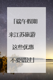 端午假期来江苏旅游 这些优惠不要错过