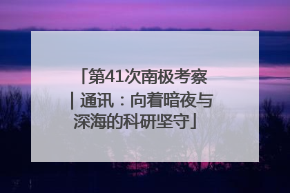 第41次南极考察｜通讯：向着暗夜与深海的科研坚守
