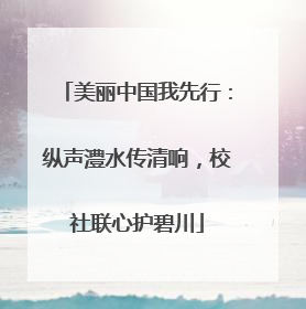美丽中国我先行：纵声澧水传清响，校社联心护碧川