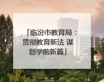 临汾市教育局：贯彻教育新法 谋划学前新篇