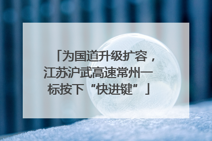 为国道升级扩容，江苏沪武高速常州一标按下“快进键”