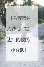 为浑善达克沙地“锁边”的牧民小分队