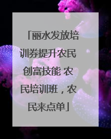 丽水发放培训券提升农民创富技能 农民培训班，农民来点单