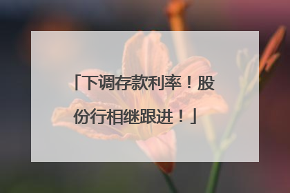 下调存款利率！股份行相继跟进！