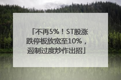 不再5%！ST股涨跌停板放宽至10%，遏制过度炒作出招