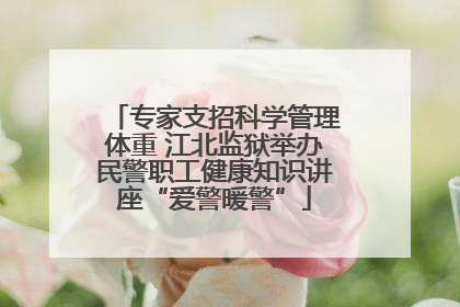 专家支招科学管理体重 江北监狱举办民警职工健康知识讲座“爱警暖警”