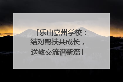 乐山嘉州学校：结对帮扶共成长，送教交流谱新篇