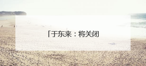 于东来：将关闭多家胖东来门店