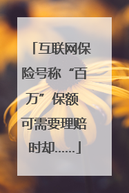 互联网保险号称“百万”保额 可需要理赔时却……
