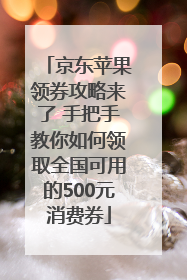 京东苹果领券攻略来了 手把手教你如何领取全国可用的500元消费券