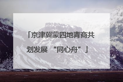 京津冀蒙四地青商共划发展 “同心舟”