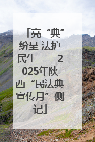 亮“典”纷呈 法护民生——2025年陕西“民法典宣传月”侧记