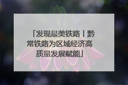 发现最美铁路丨黔常铁路为区域经济高质量发展赋能