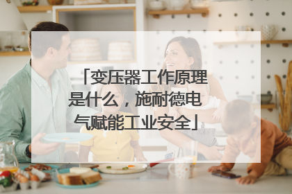 变压器工作原理是什么，施耐德电气赋能工业安全