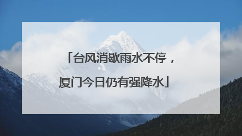 台风消歇雨水不停，厦门今日仍有强降水