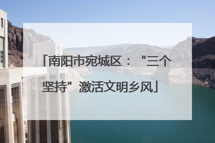 南阳市宛城区：“三个坚持”激活文明乡风