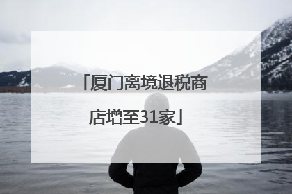 厦门离境退税商店增至31家