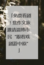免票看剧！焦作文旅邀请淄博市民“跟着戏剧游中原”