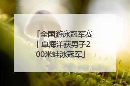 全国游泳冠军赛丨覃海洋获男子200米蛙泳冠军