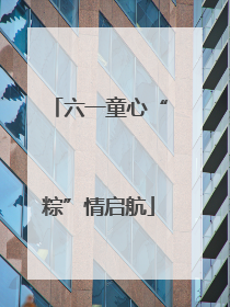 六一童心“粽”情启航