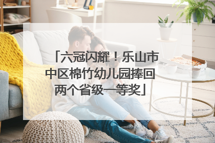 六冠闪耀！乐山市中区棉竹幼儿园捧回两个省级一等奖