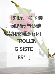 刘忻、张予曦、郭碧婷与蔡诗芸组成摇滚女团“ROLLING SISTERS”