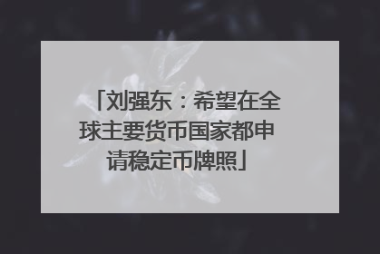 刘强东：希望在全球主要货币国家都申请稳定币牌照
