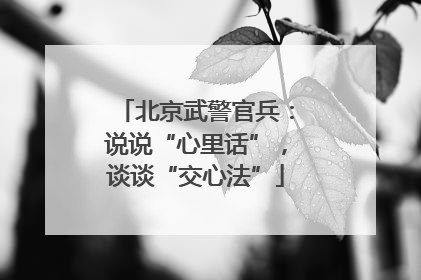 北京武警官兵：说说“心里话”，谈谈“交心法”