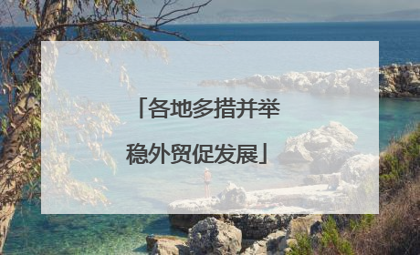 各地多措并举稳外贸促发展