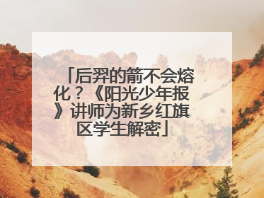 后羿的箭不会熔化？《阳光少年报》讲师为新乡红旗区学生解密