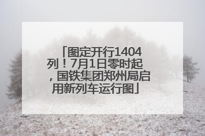 图定开行1404列！7月1日零时起，国铁集团郑州局启用新列车运行图
